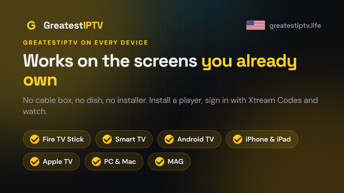 GreatestIPTV works on Firestick, Samsung and LG TVs, Android TV, Apple TV, MAG and PC