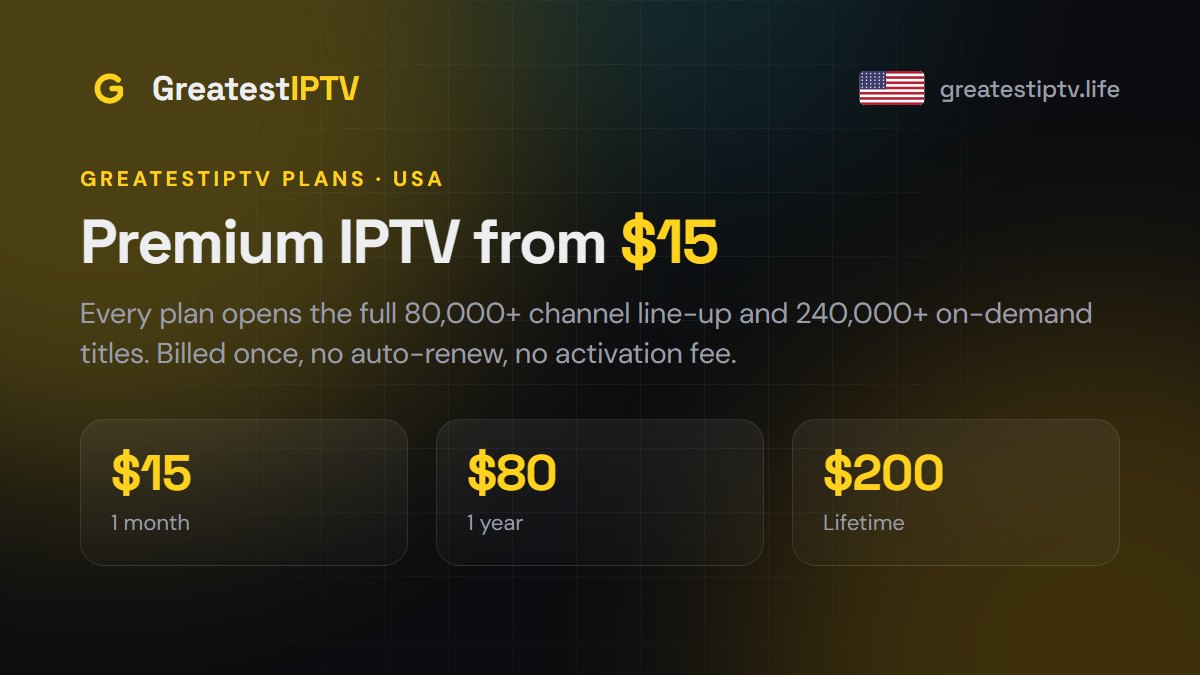 GreatestIPTV IPTV pricing plans: 1 month $15, 1 year $80 and lifetime $200, every channel on every plan
